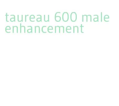 taureau 600 male enhancement