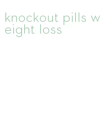knockout pills weight loss