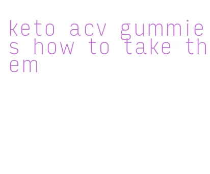 keto acv gummies how to take them