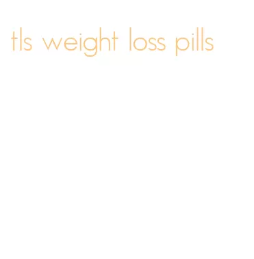 tls weight loss pills
