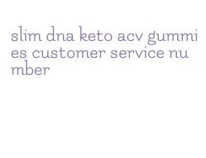 slim dna keto acv gummies customer service number