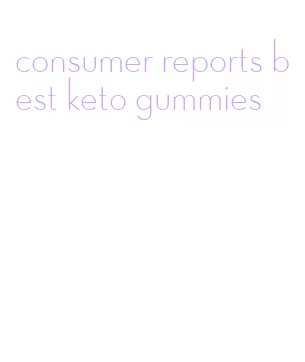 consumer reports best keto gummies