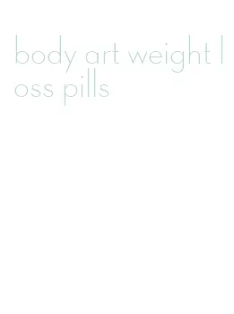 body art weight loss pills