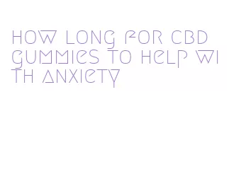 how long for cbd gummies to help with anxiety
