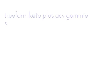 trueform keto plus acv gummies