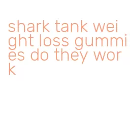 shark tank weight loss gummies do they work