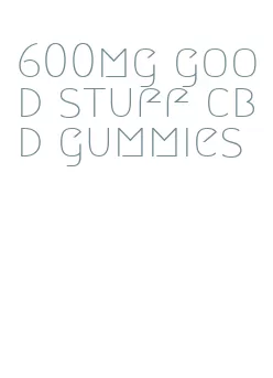 600mg good stuff cbd gummies