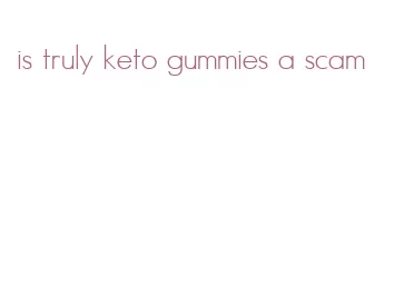 is truly keto gummies a scam