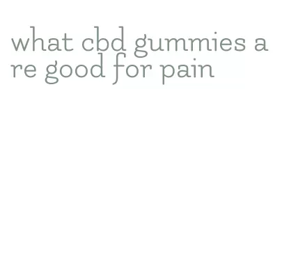what cbd gummies are good for pain