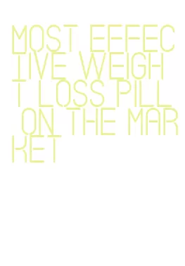 most effective weight loss pill on the market