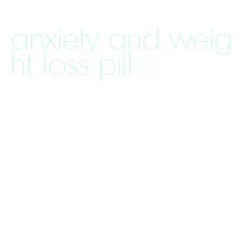 anxiety and weight loss pill