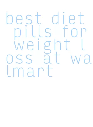 best diet pills for weight loss at walmart
