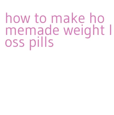 how to make homemade weight loss pills