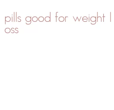pills good for weight loss