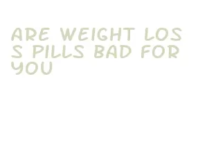 are weight loss pills bad for you