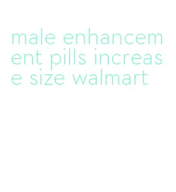 male enhancement pills increase size walmart