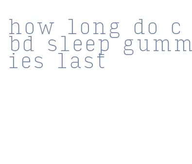 how long do cbd sleep gummies last
