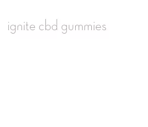 ignite cbd gummies
