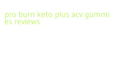 pro burn keto plus acv gummies reviews