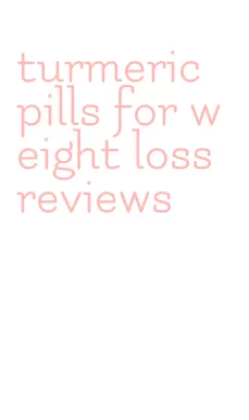 turmeric pills for weight loss reviews