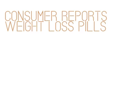 consumer reports weight loss pills