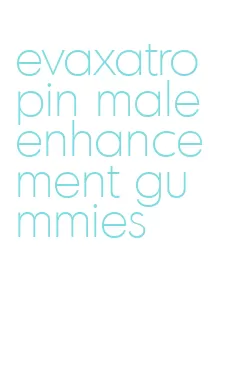 evaxatropin male enhancement gummies