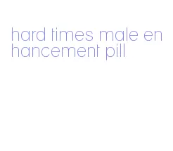 hard times male enhancement pill