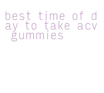 best time of day to take acv gummies