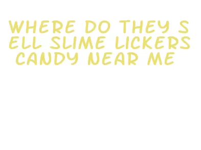 where do they sell slime lickers candy near me