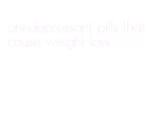 antidepressant pills that cause weight loss