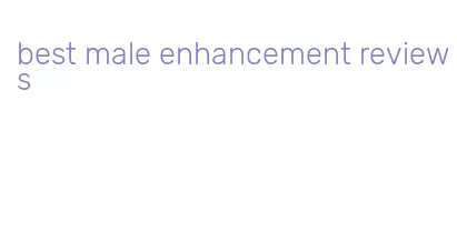 best male enhancement reviews