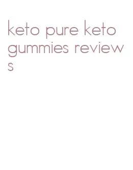 keto pure keto gummies reviews