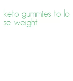 keto gummies to lose weight