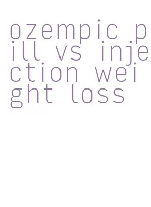 ozempic pill vs injection weight loss