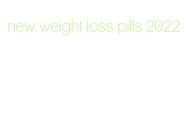 new weight loss pills 2022