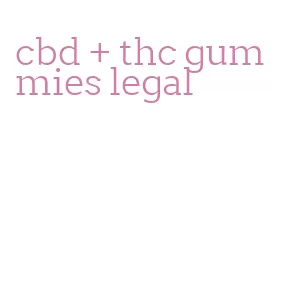 cbd + thc gummies legal