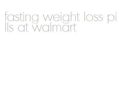 fasting weight loss pills at walmart