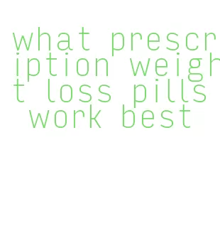 what prescription weight loss pills work best