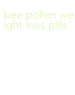 bee pollen weight loss pills