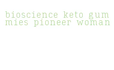 bioscience keto gummies pioneer woman