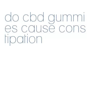 do cbd gummies cause constipation