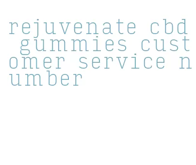 rejuvenate cbd gummies customer service number