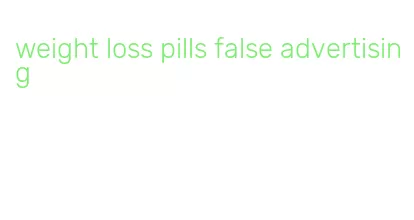 weight loss pills false advertising