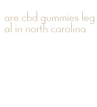 are cbd gummies legal in north carolina
