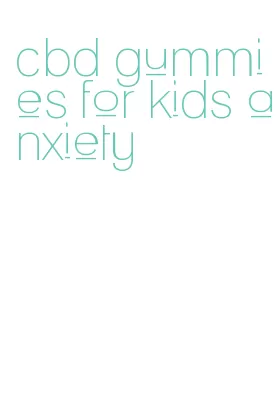 cbd gummies for kids anxiety