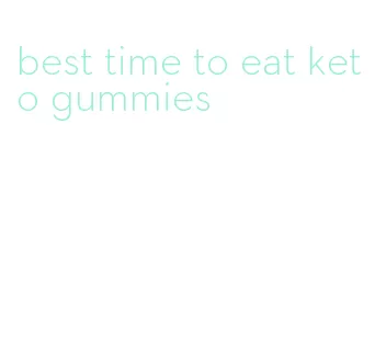 best time to eat keto gummies