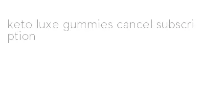 keto luxe gummies cancel subscription