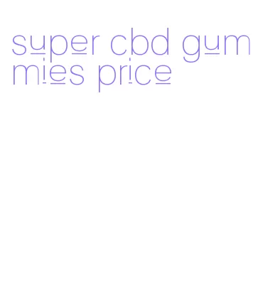 super cbd gummies price