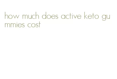 how much does active keto gummies cost