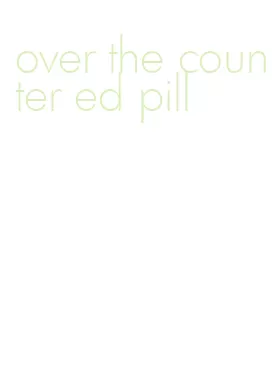 over the counter ed pill